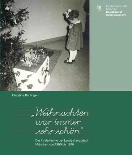 "Weihnachten war immer sehr schön": Die Kinderheime der Landeshauptstadt München von 1950 bis 1975